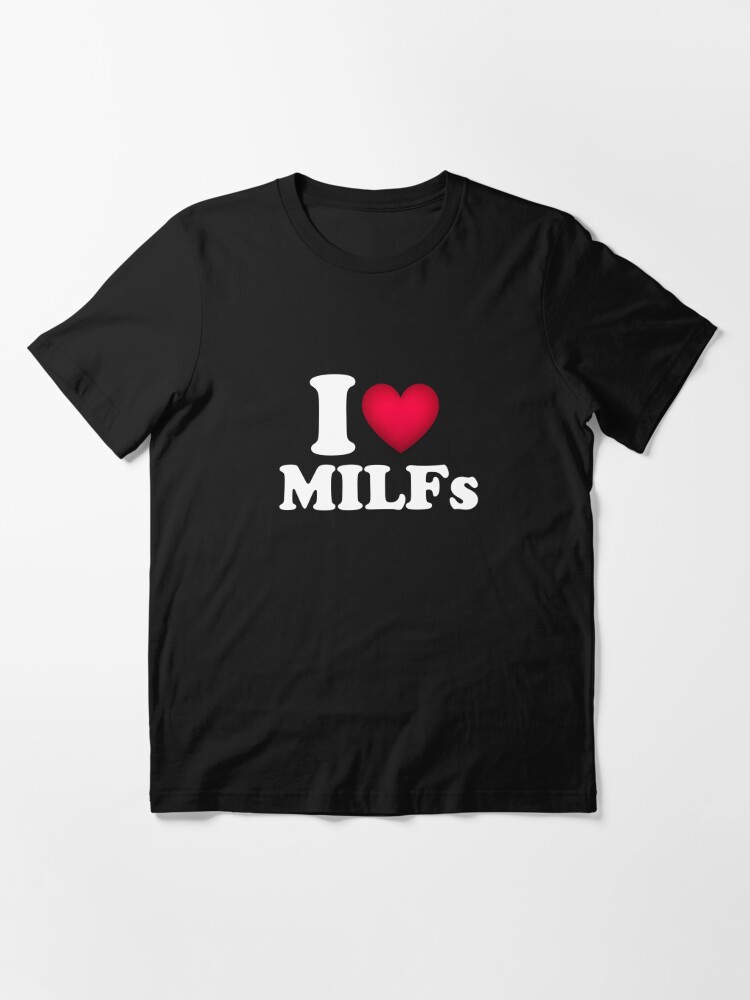 I Love Milfs I Love Hot Moms Heart Milfs Lover T Shirt For Sale By Tema01 Redbubble I 