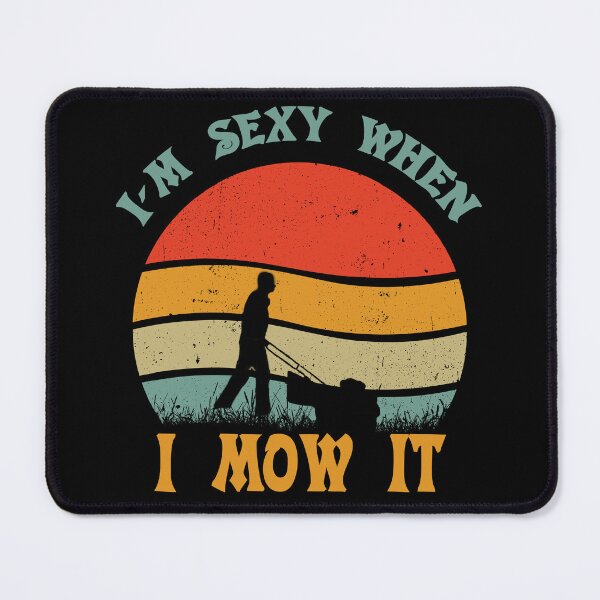 Item preview, I m sexy when i mow it designed and sold by D/Art ⭐⭐⭐⭐⭐.