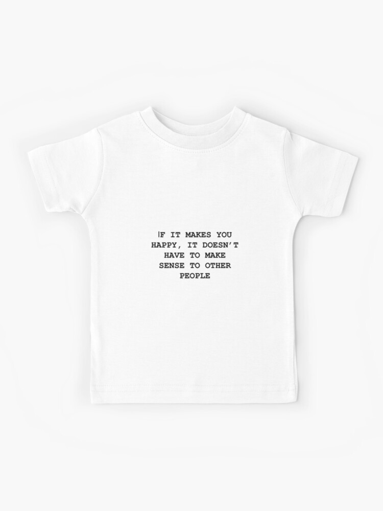 IF IT MAKES YOU HAPPY' Kids T-shirt