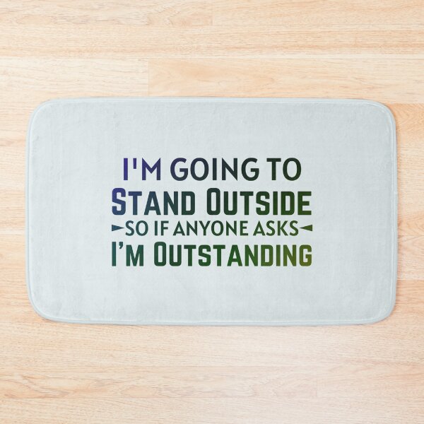 Item preview, I'm Going to Stand Outside So If Anyone Asks I'm Outstanding - Funny designed and sold by Dip-Art.