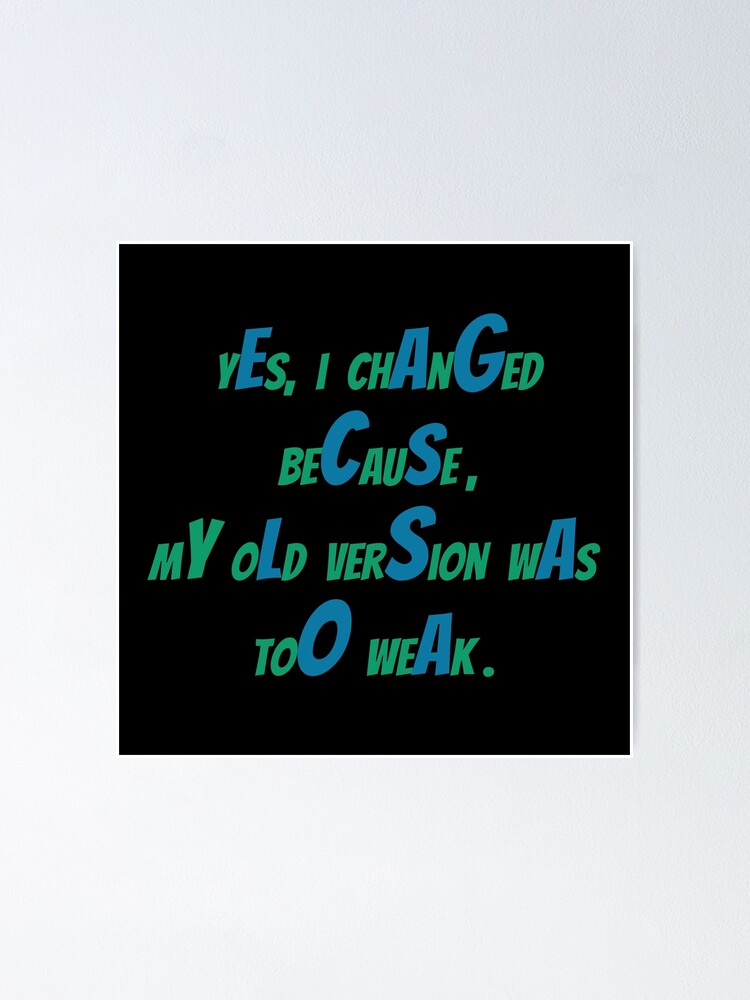 yes-i-changed-because-my-old-version-was-too-weak-poster-for-sale