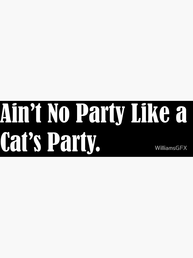 Ain T No Party Like A Cat S Party Poster For Sale By Williamsgfx Redbubble