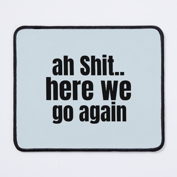 Item preview, Ah Shit Here We Go Again Meme Funny designed and sold by Dip-Art.