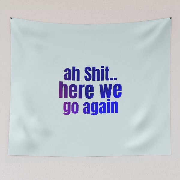 Item preview, Ah Shit Here We Go Again Meme Funny designed and sold by Dip-Art.