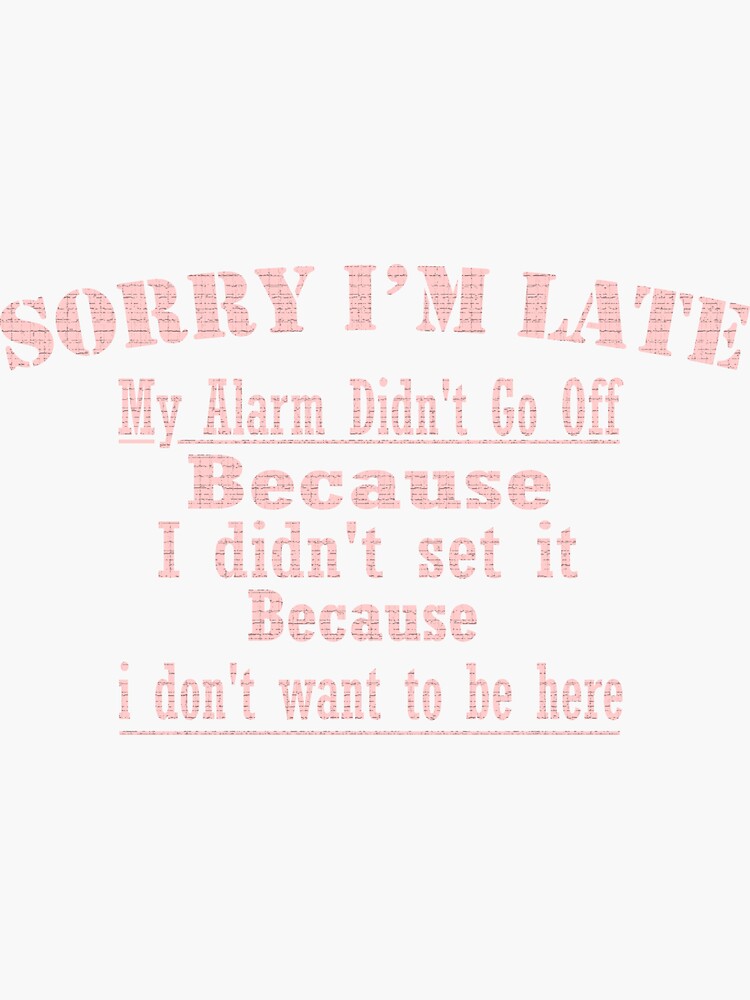 sorry-i-m-late-my-alarm-didn-t-go-off-because-i-didn-t-set-it-because