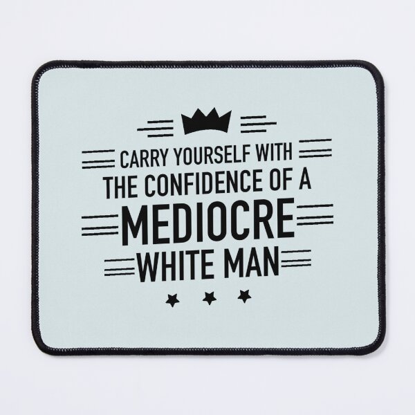 Item preview, Carry Yourself With The Confidence Of A Mediocre White Man designed and sold by Dip-Art.