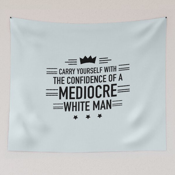 Item preview, Carry Yourself With The Confidence Of A Mediocre White Man designed and sold by Dip-Art.