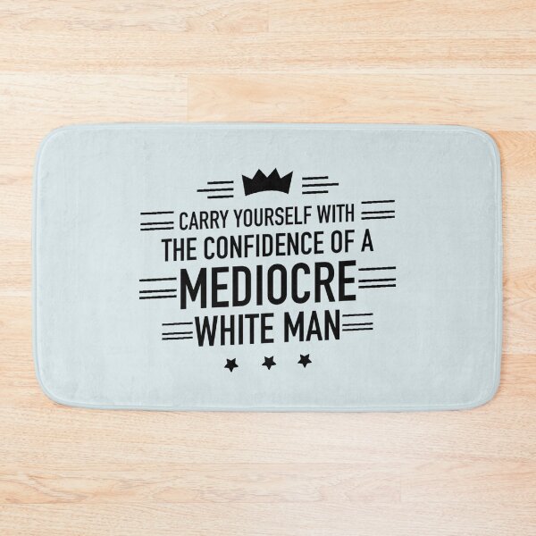 Item preview, Carry Yourself With The Confidence Of A Mediocre White Man designed and sold by Dip-Art.