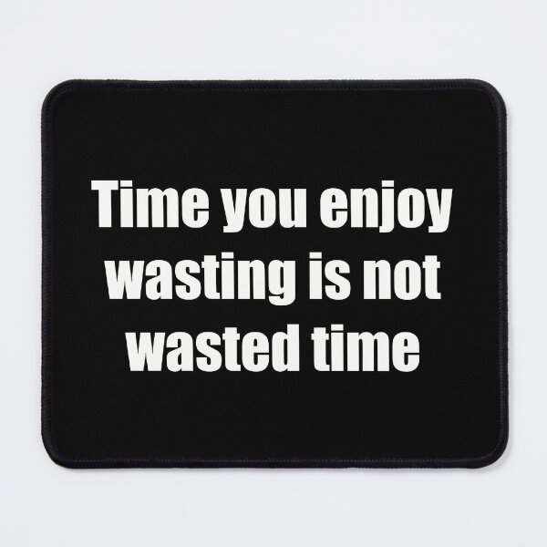 Item preview, Time You Enjoy Wasting Is Not Wasted Time designed and sold by SubtleSplit.