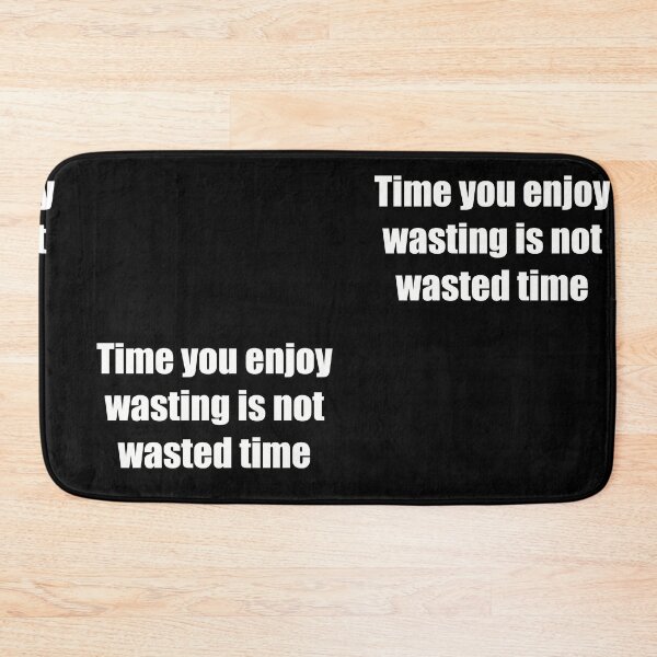 Item preview, Time You Enjoy Wasting Is Not Wasted Time designed and sold by SubtleSplit.