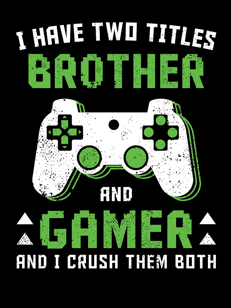 I Have Two Titles Brother And Gamer And I Crush Them Both Funny Video Games I Have Two Titles Brother And Gamer And I Crush Them Both Funny Video Games