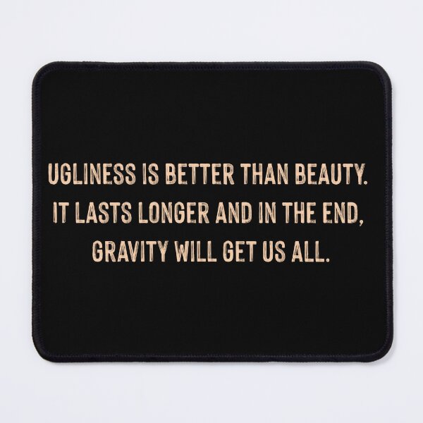Item preview, Ugliness Is Better Than Beauty. It Lasts Longer And In The End, Gravity Will Get Us All Quote By Johnny Depp designed and sold by supnups.