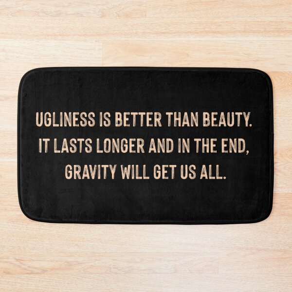 Item preview, Ugliness Is Better Than Beauty. It Lasts Longer And In The End, Gravity Will Get Us All Quote By Johnny Depp designed and sold by supnups.
