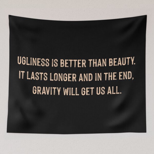 Item preview, Ugliness Is Better Than Beauty. It Lasts Longer And In The End, Gravity Will Get Us All Quote By Johnny Depp designed and sold by supnups.
