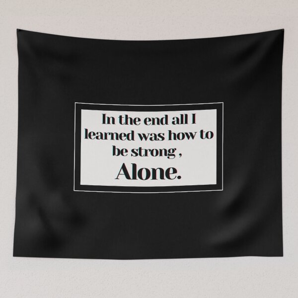 Item preview, In the end all I learned was how to be strong  alone. designed and sold by PostiveText.