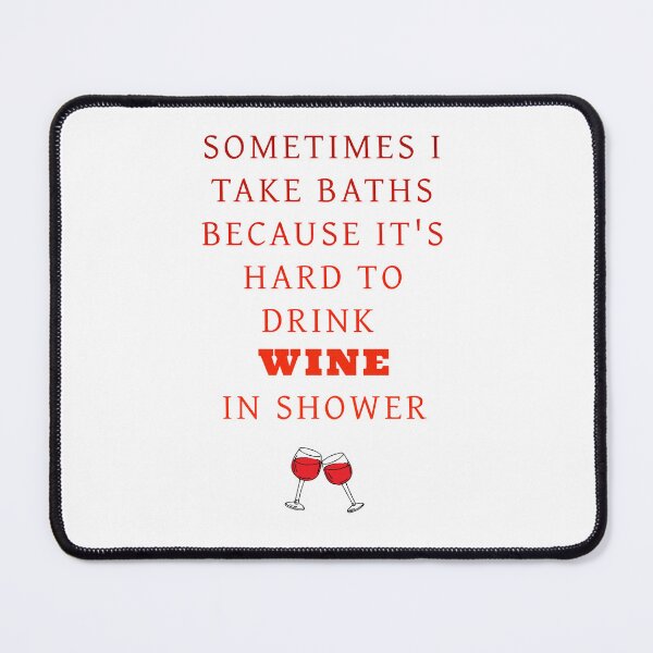 Item preview, Sometimes I take baths because its hard to to drink wine in shower, funny wine quote, ORIGINAL Willow Days designed and sold by avit1.