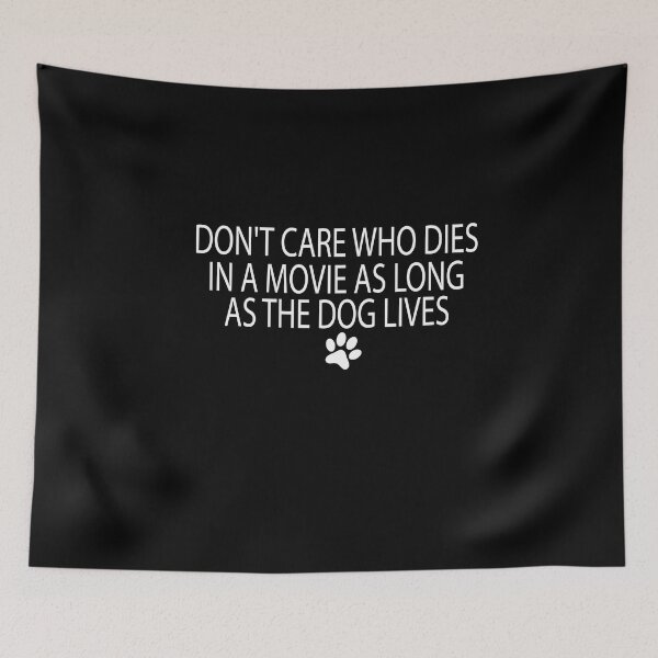 Item preview, I Don't Care Who Dies In A Movie, As Long As The Dog Lives designed and sold by CHOOSEYOURS SHOP.