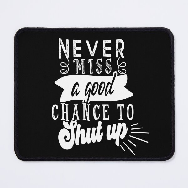 Item preview, Never miss a good chance to shut up designed and sold by TheFoolsGallery.