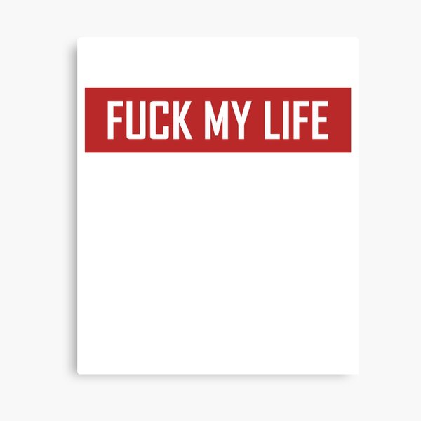 Fuck My Life Canvas Prints for Sale | Redbubble