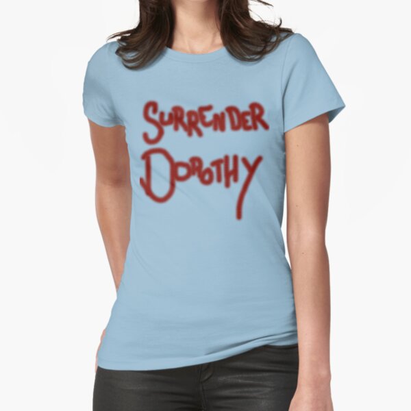 Surrender, Dorothy! Fitted T-Shirt