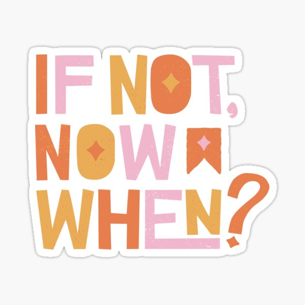 If Not Now When Sticker For Sale By War498 Redbubble