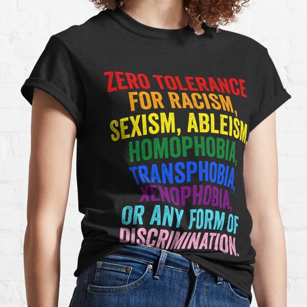 Zero Tolerance For Racism, Sexism, Ableism, Homophobia, Transphobia, Xenophobia, Or Any Form Of Discrimination Classic T-Shirt