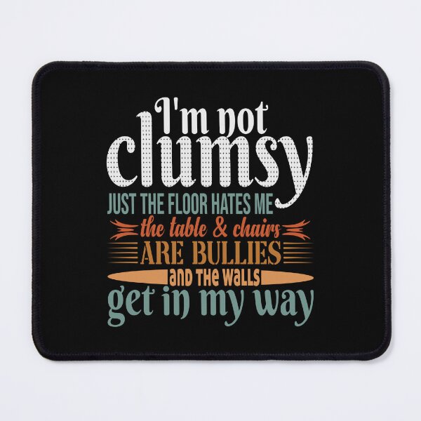 Item preview, I'm not clumsy just the floor hates me the table and chair are bullies and the walls get in my way designed and sold by pnkpopcorn.