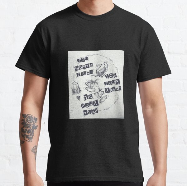 Fight for your right!.....to pour tea. Classic T-Shirt