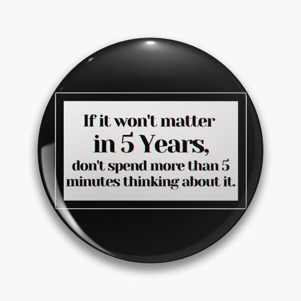 Item preview, If it won't matter  in 5 Years, don't spend more than 5 minutes thinking about it. designed and sold by PostiveText.
