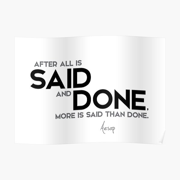 more is said than done - aesop Poster