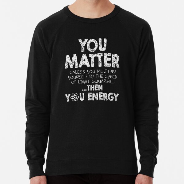 Item preview, You Matter Unless You Multiply Yourself by the Speed of Light Squared... ... Then You Energy designed and sold by KsuAnn.