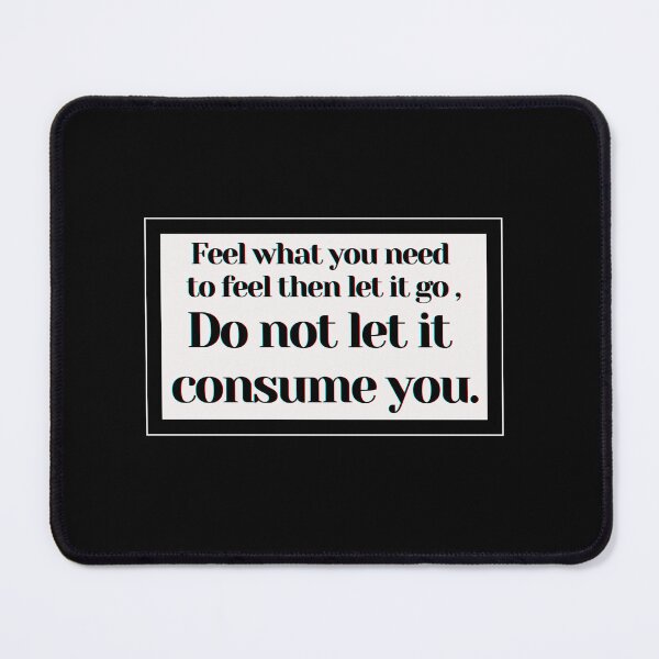 Item preview, Feel what you need to feel then let it go , Do not let it consume you. designed and sold by PostiveText.