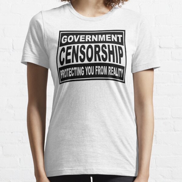 Government Censorship - Protecting You From Reality Essential T-Shirt