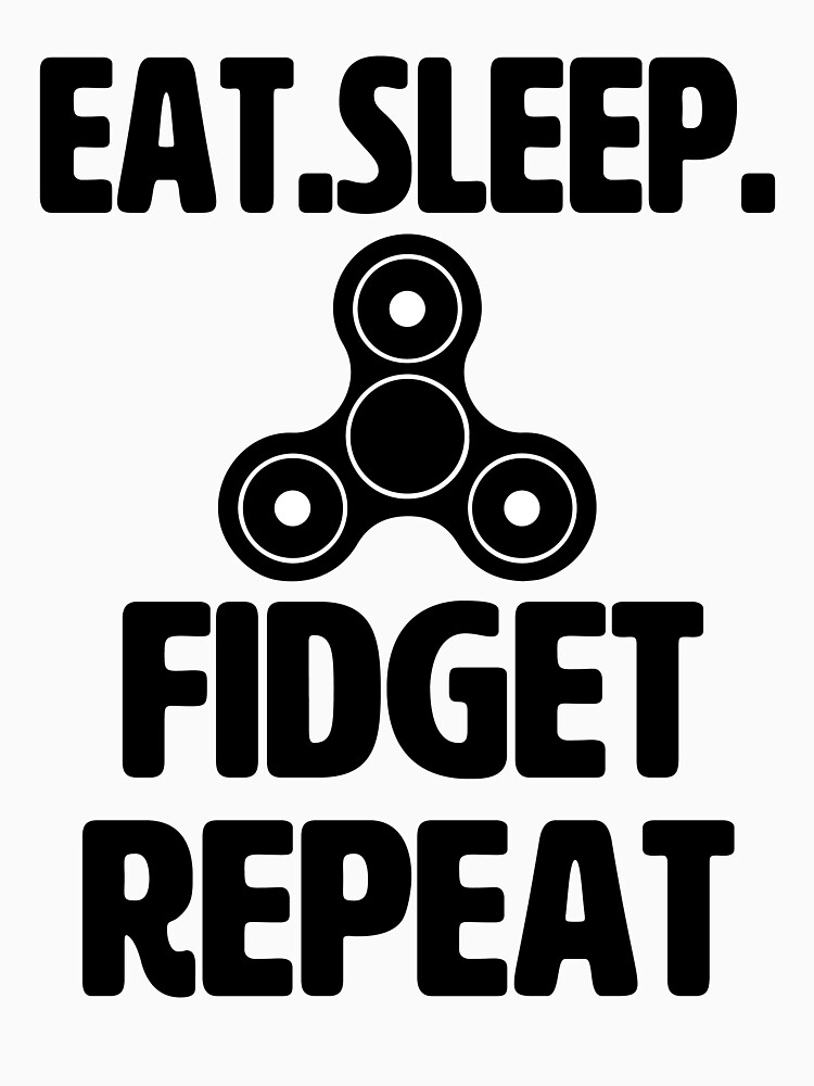 Eat Sleep Fidget Repeat by worksaheart