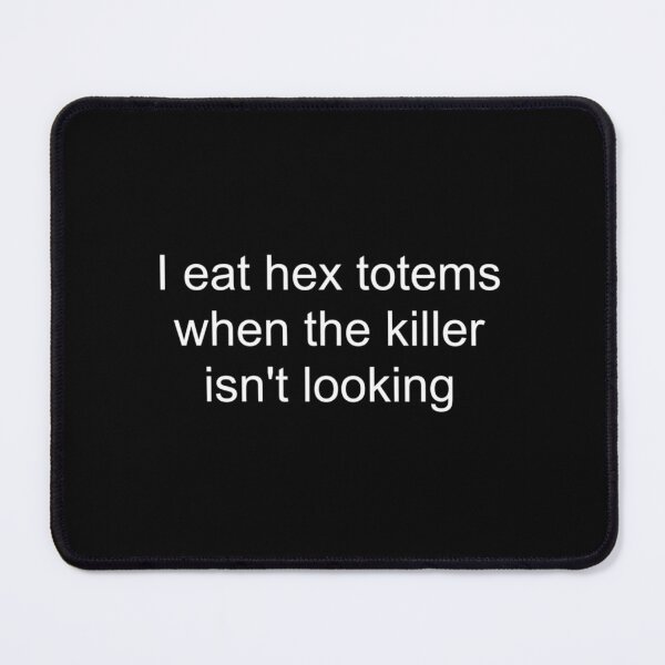 Item preview, I eat hex totems when the killer isn_t looking (white text with black border) Essen designed and sold by Lalalantern.