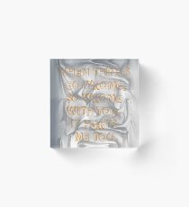 When things go wrong, so wrong with you. It hurts me too Acrylic Block