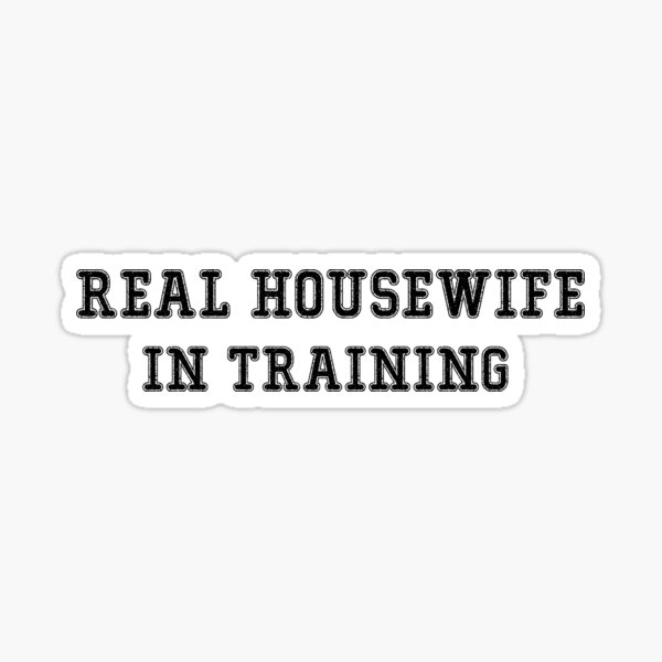 Real Housewife in Training Sticker