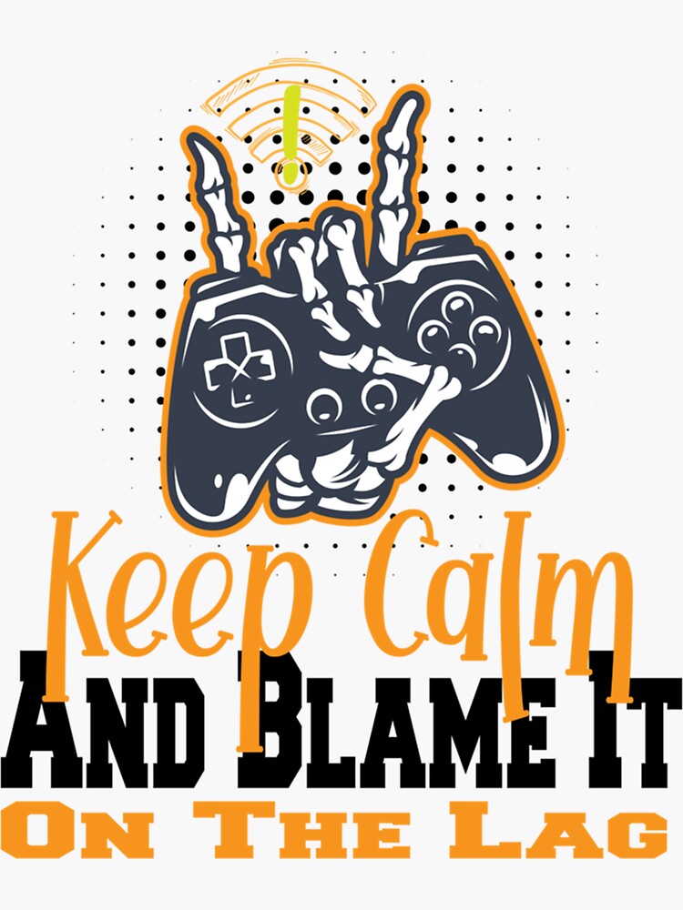 Keep Calm And Blame It On The Lag Meme Gaming Gamer Sticker For Sale