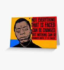 Not everything that is faced can be changed, but nothing can be changed until it is faced.. Greeting Card