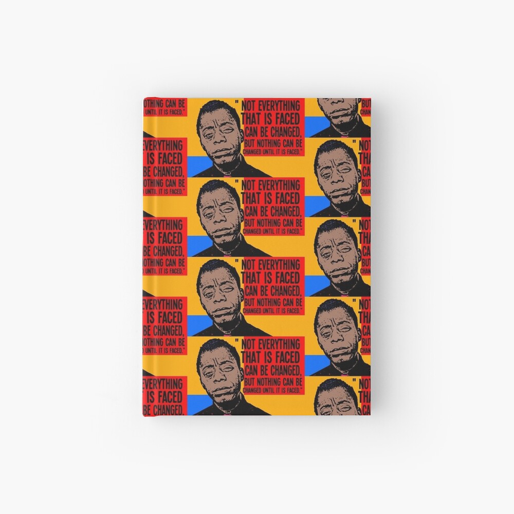 Not everything that is faced can be changed, but nothing can be changed until it is faced.. Hardcover Journal