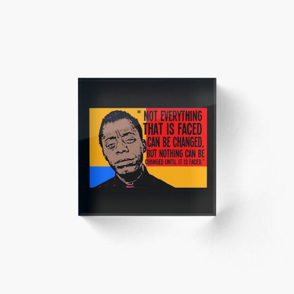 Not everything that is faced can be changed, but nothing can be changed until it is faced.. Acrylic Block
