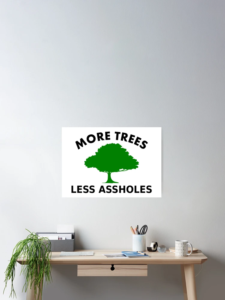 Thumbnail 2 of 3, Poster, More Trees, Less Assholes designed and sold by RixzStuff.