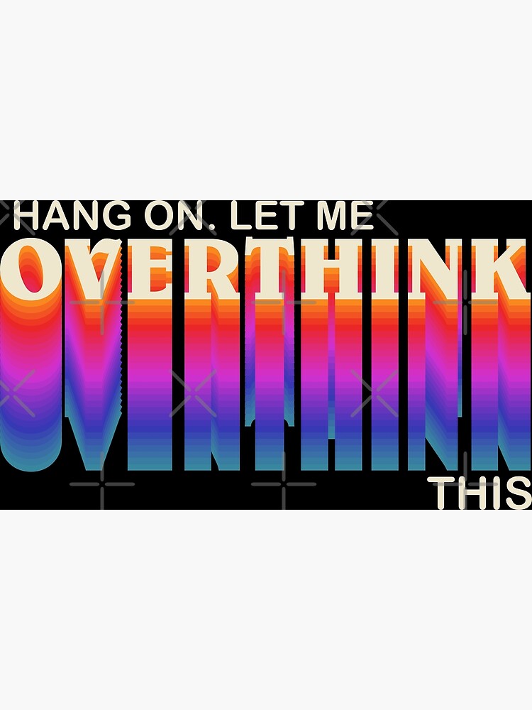 Hang On. Let Me Overthink This. - Glitch Quotes Poster for Sale by Manday