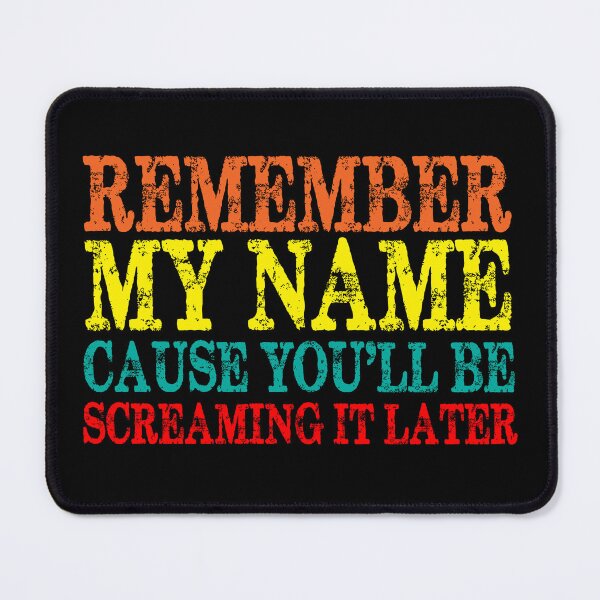 Item preview, Remember My Name Cause You'll be Screaming It Later designed and sold by milhesson33.