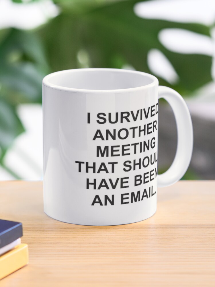 I Survived Another Meeting That Should've Been An Email Mug