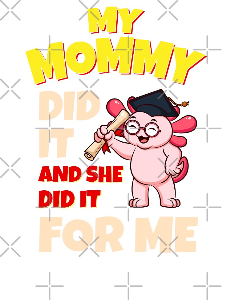 My Mommy Did It and She Did It for Me Shirt Graduation Graduate