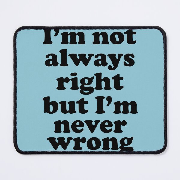 Item preview, Im Not Always Right But Im Never Wrong designed and sold by Moeez Javed.