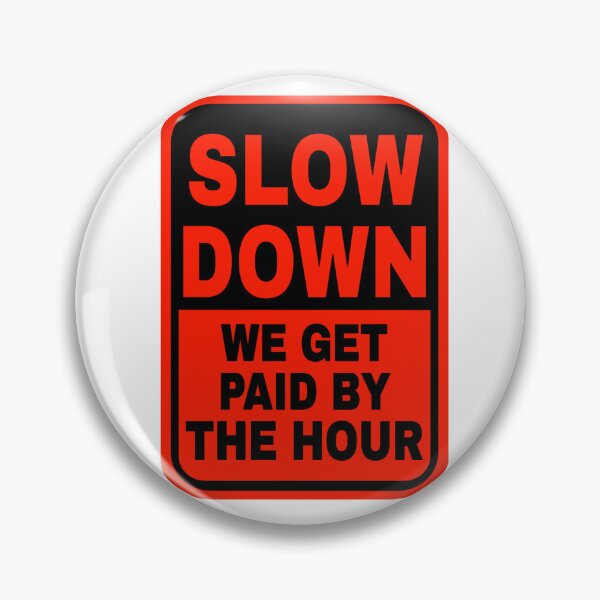 Item preview, Slow Down We Get Paid By The Hour designed and sold by katherinebower.