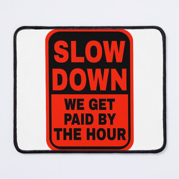 Item preview, Slow Down We Get Paid By The Hour designed and sold by katherinebower.