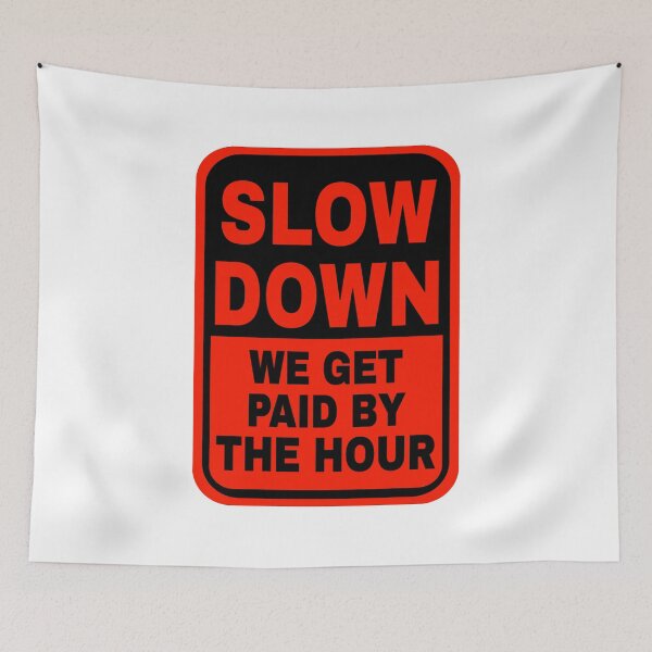 Item preview, Slow Down We Get Paid By The Hour designed and sold by katherinebower.